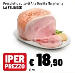 Iper La Grande Prosciutto cotto di Alta Qualità Margherita LA FELINESE offerta