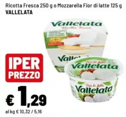 Iper La Grande Ricotta Fresca o Mozzarella Fior di latte Vallelata offerta
