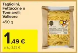 Carrefour Tagliolini, Fettuccine o Tonnarelli Valleoro offerta