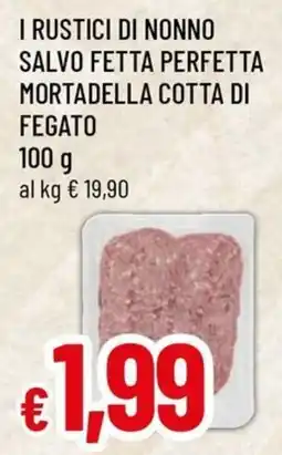 Famila Superstore I rustici di nonno salvo fetta perfetta mortadella cotta di fegato offerta