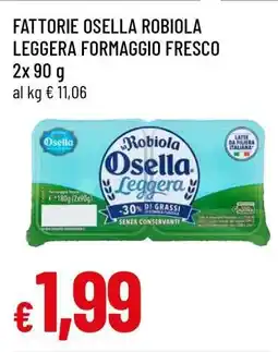 Famila FATTORIE OSELLA ROBIOLA LEGGERA FORMAGGIO FRESCO offerta