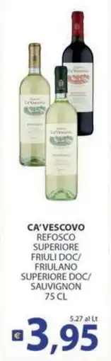 Supermercati Bruscoli Ca' Vescovo Refosco Superiore Friuli DOC/ Friulano Superiore DOC/ Sauvignon offerta