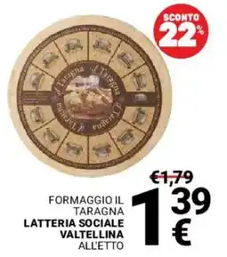 Supermercati Gulliver Formaggio il Taragna Latteria Sociale Valtellina All'etto offerta