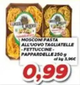 MA Supermercati Mosconi pasta all'uovo tagliatelle - fettuccine - pappardelle offerta