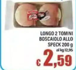 Top Supermercati Longo 2 Tomini Boscaiollo allo Speck offerta