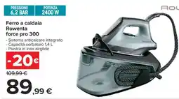Carrefour Ferro a caldaia Rowenta force pro 300 offerta