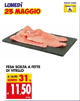 Tigros Fesa Scelta a Fette Di Vitello offerta