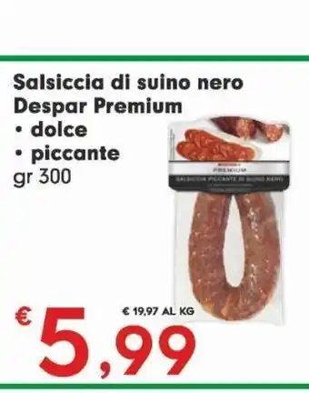 Despar Salsiccia di suino nero despar premium dolce, piccante gr 300 offerta