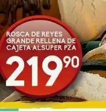 Alsuper Rosca de reyes grande rellena de cajeta alsuper pza oferta