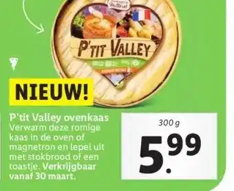 Lidl P'tit valley ovenkaas verwarm deze romige kaas in de oven of magnetron en lepel uit met stokbrood of een toastje. verkrijgbaa aanbieding