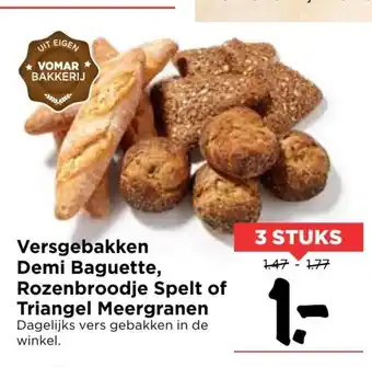 Vomar Voordeelmarkt Versgebakken Demi Baguette,Rozenbroodje Spelt of Triangel meergranen 3st aanbieding