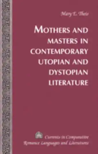 Bol.com Currents in Comparative Romance Languages & Literatures- Mothers and Masters in Contemporary Utopian and Dystopian Literature aanbieding