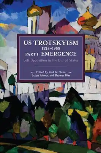 Bol.com US Trotskyism 1928-1965 Part I: Emergence: Left Opposition in the United States. Dissident Marxism in the United States aanbieding