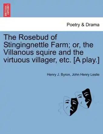 Bol.com The Rosebud of Stingingnettle Farm Or, the Villanous Squire and the Virtuous Villager, Etc. [a Play.] aanbieding