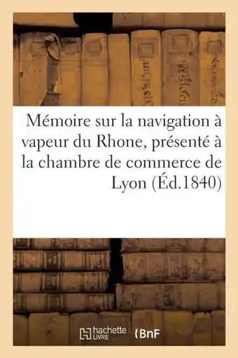 Bol.com Savoirs Et Traditions- Mémoire Sur La Navigation À Vapeur Du Rhone, Présenté À La Chambre de Commerce de Lyon aanbieding