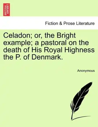 Bol.com Celadon Or, the Bright Example A Pastoral on the Death of His Royal Highness the P. of Denmark aanbieding