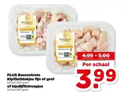 PLUS PLUS Boerentrots Kipfiletblokjes fijn of grof  of kipdijfiletreepjes aanbieding