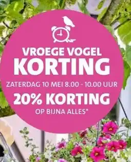 Intratuin VROEGE VOGEL KORTING ZATERDAG 10 MEI 8.00 - 10.00 UUR 20% KORTING OP BIJNA ALLES* aanbieding