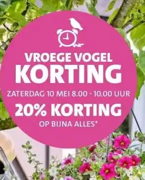 Intratuin VROEGE VOGEL KORTING ZATERDAG 10 MEI 8.00 - 10.00 UUR 20% KORTING OP BIJNA ALLES* aanbieding