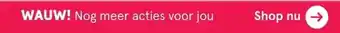 Etos WAUW! Nog meer acties voor jou aanbieding