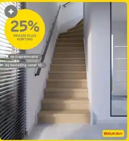 Praxis 25% PRAXIS PLUS KORTING op traprenovatie* bij besteding vanaf 10.- aanbieding