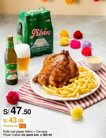 Metro Pollo con papas Metro + Cerveza Pilsen Callao six pack bot. x 305 ml oferta