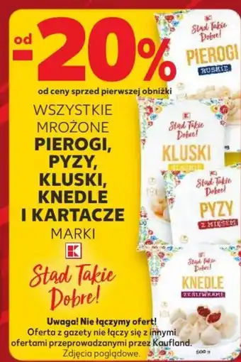 Kaufland od -20% WSZYSTKIE MROŻONE PIEROGI, PYZY, KLUSKI, KNEDLE I KARTACZE MARKI Stad Takie Dobre! oferta