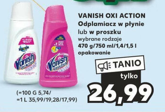 Kaufland VANISH OXI ACTION Odplamiacz w płynie lub w proszku 470 g/750 ml/ 1,4/1,5 l oferta