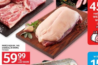 Selgros PIERŚ Z GĘSI OK. 1 KG Z KOŚCIĄ, ZE SKÓRĄ oferta