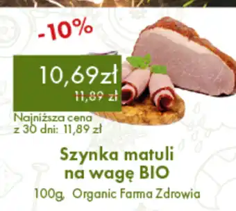 Organic Farma Zdrowia Szynka matuli na wagę BIO 100g, Organic Farma Zdrowia oferta