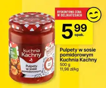 Delikatesy Centrum Pulpety w sosie pomidorowym Kuchnia Kachny oferta