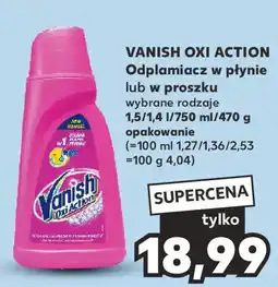 Kaufland VANISH OXI ACTION Odplamiacz w płynie lub w proszku 1,5/1,4l/750ml/470g oferta