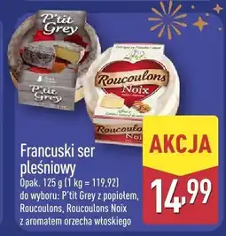 ALDI Ser pleśniowy francuski P'tit Grey, Roucoulons, Roucoulons Noir oferta