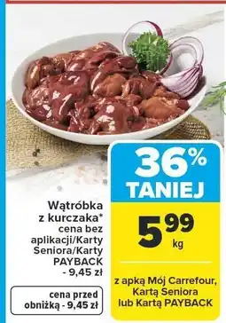 Carrefour Wątróbka z kurczaka cena bez aplikacji/Karty Seniora/Karty PAYBACK - 9,45 zł oferta