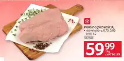 Selgros Pierś z gęsi z kością, różne kalibry: 0.75 0.85 0.95 1.2 oferta