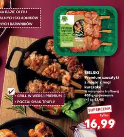 Kaufland Premium szaszłyki z mięsa z nogi kurczaka w marynacie truflowej Sielski oferta