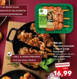 Kaufland Premium szaszłyki z mięsa z nogi kurczaka w marynacie truflowej Sielski oferta