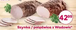 Bliski Szynka / polędwica z Wadowic* oferta