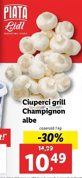 Lidl PIAȚA Lidl Ciuperci grill Champignon albe caserolă 1kg Ofertă