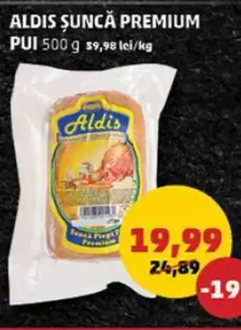 Penny ALDIS ȘUNCĂ PREMIUM PUI 500 g Ofertă