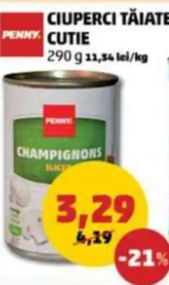 Penny CIUPERCI TĂIATE CUTIE 420 g 6,64 lei/kg Ofertă