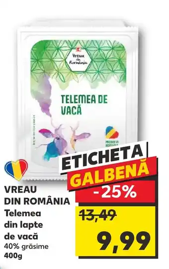 Kaufland VREAU DIN ROMÂNIA Telemea din lapte de vacă 40% grăsime 400g Ofertă