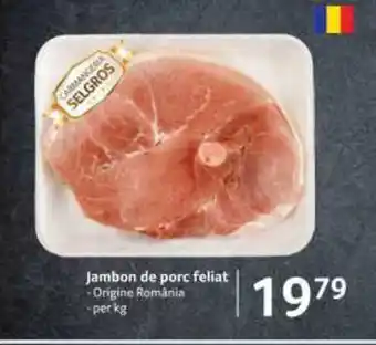 Selgros Jambon de porc feliat - Origine România - per kg Ofertă