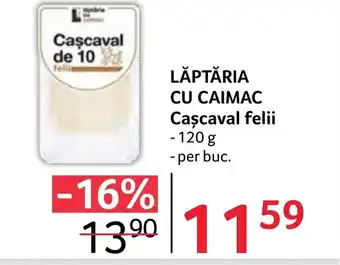 Selgros LĂPTĂRIA CU CAIMAC Caşcaval felii Ofertă