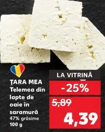 Kaufland ŢARA MEA Telemea din lapte de oaie în saramură 47% grăsime 100 g Ofertă