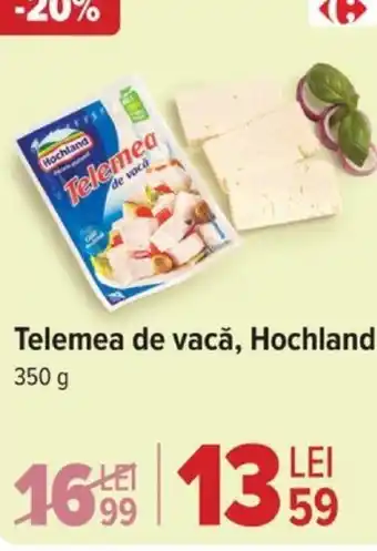 Carrefour Telemea de vacǎ, Hochland Ofertă