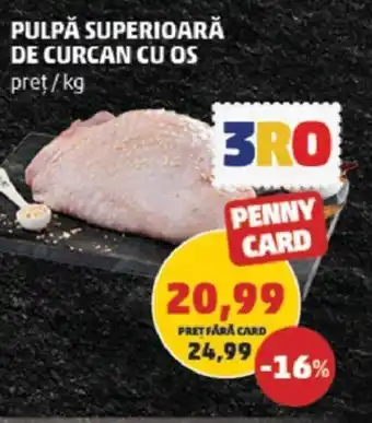 Penny PULPĂ SUPERIOARĂ DE CURCAN CU OS Ofertă