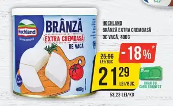 Mega Image HOCHLAND BRÂNZĂ EXTRA CREMOASĂ DE VACĂ, 400G Ofertă