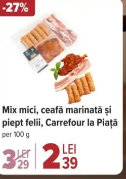 Carrefour Mix mici, ceafă marinată și piept felii, Carrefour la Piaţă Ofertă