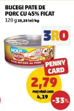 Penny BUCEGI PATE DE PORC CU 45% FICAT Ofertă